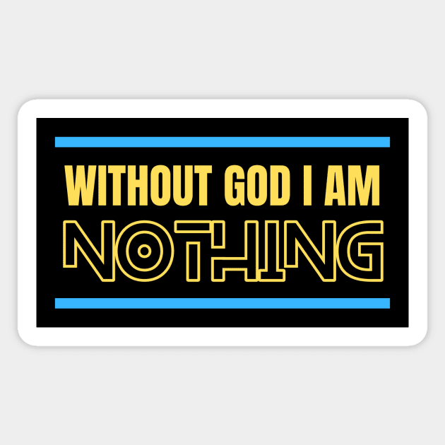 Without God I Am Nothing | Christian Sticker by All Things Gospel